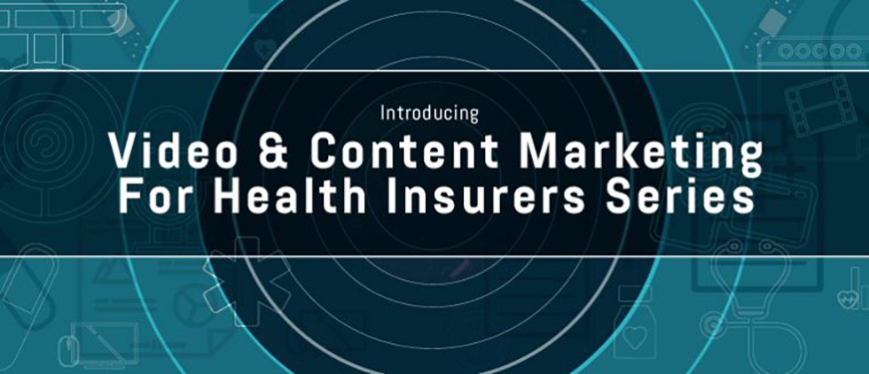 Introducing the Video Content Marketing for Health Insurers Series