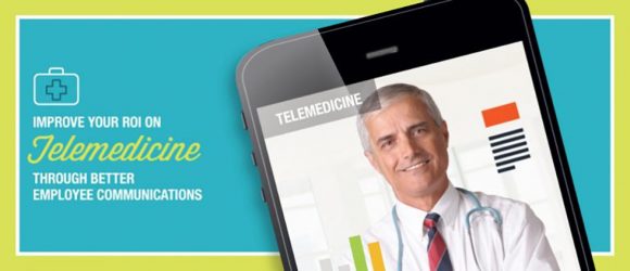 Improve Your ROI on Telemedicine Through Better Employee Communications