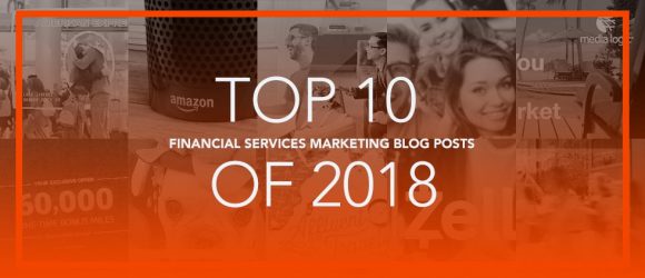 Media Logic’s Top 10 Financial Services Marketing Blog Posts of 2018